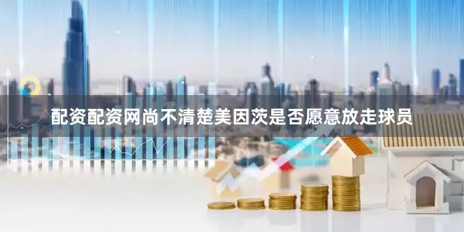 配资配资网尚不清楚美因茨是否愿意放走球员