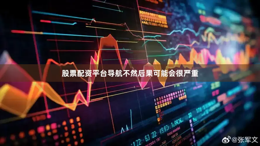 股票配资平台导航不然后果可能会很严重