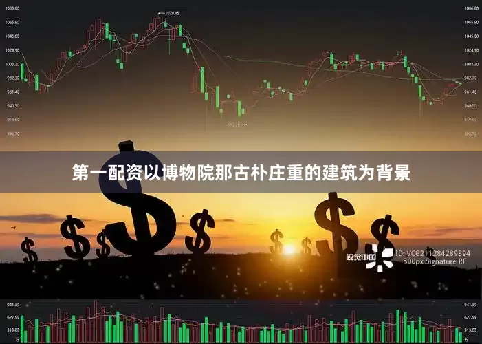 第一配资以博物院那古朴庄重的建筑为背景