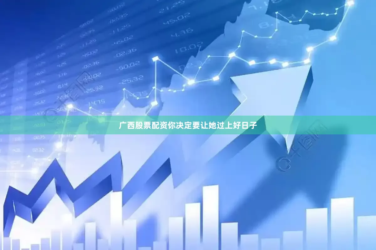广西股票配资你决定要让她过上好日子