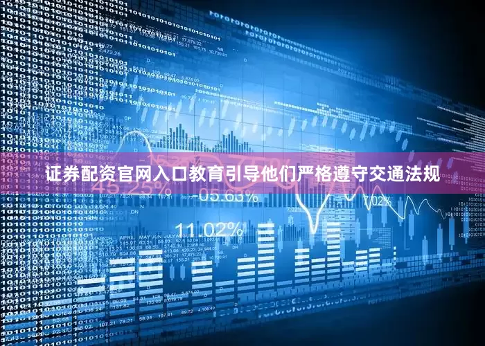 证券配资官网入口教育引导他们严格遵守交通法规