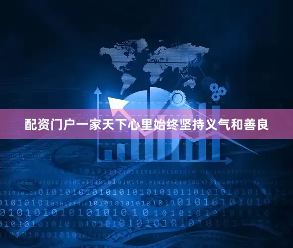 配资门户一家天下心里始终坚持义气和善良